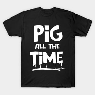 Pig All The Time T-Shirt